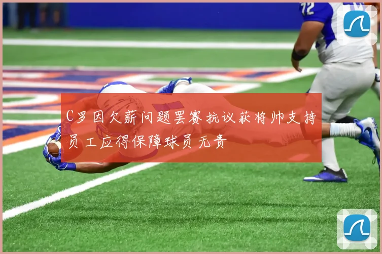 C罗因欠薪问题罢赛抗议获将帅支持员工应得保障球员无责