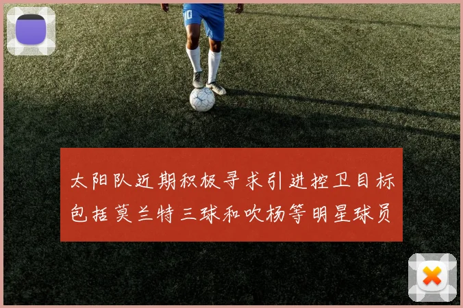 太阳队近期积极寻求引进控卫目标包括莫兰特三球和吹杨等明星球员