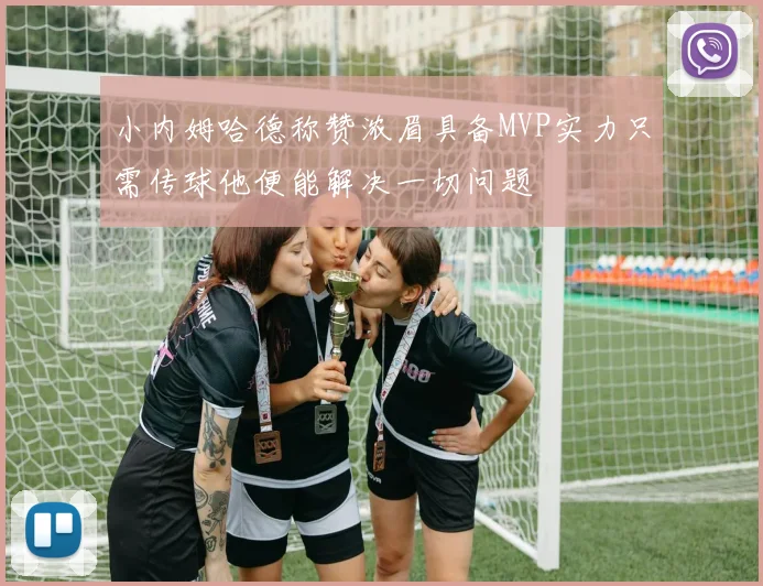 小内姆哈德称赞浓眉具备MVP实力只需传球他便能解决一切问题