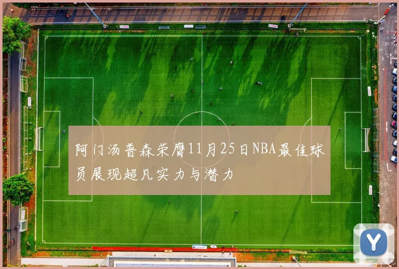 阿门汤普森荣膺11月25日NBA最佳球员展现超凡实力与潜力
